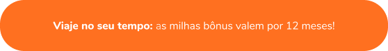 Viaje no seu tempo: as milhas bônus valem por 12 meses!