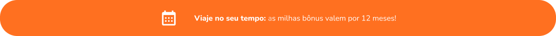 Viaje no seu tempo: as milhas bônus valem por 12 meses!